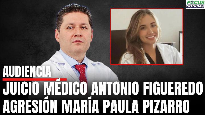 Audiencia juicio médico Antonio Figueredo agresión a su novia María Paula Pizarro #FocusNoticias