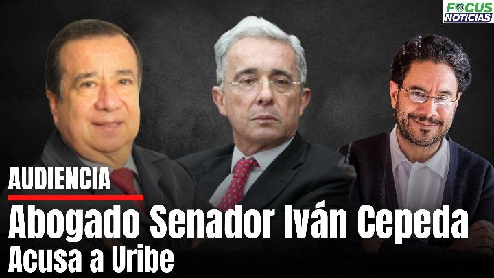 Abogado Senador Iván Cepeda pide acusar Expresidente Uribe por soborno  y Fraude procesal #Focus