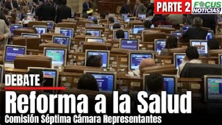 Debate Reforma a la Salud comisión SÉptima en Cámara de Representantes 16/05/2023