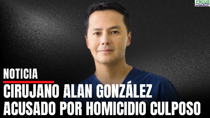 Cirujano Alan González Acusado por la  Fiscalía por Homoicidio Culposo #FocusNoticias